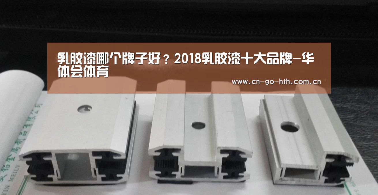 乳胶漆哪个牌子好?2018乳胶漆十大品牌-华体会体育(图1) 华体会体育